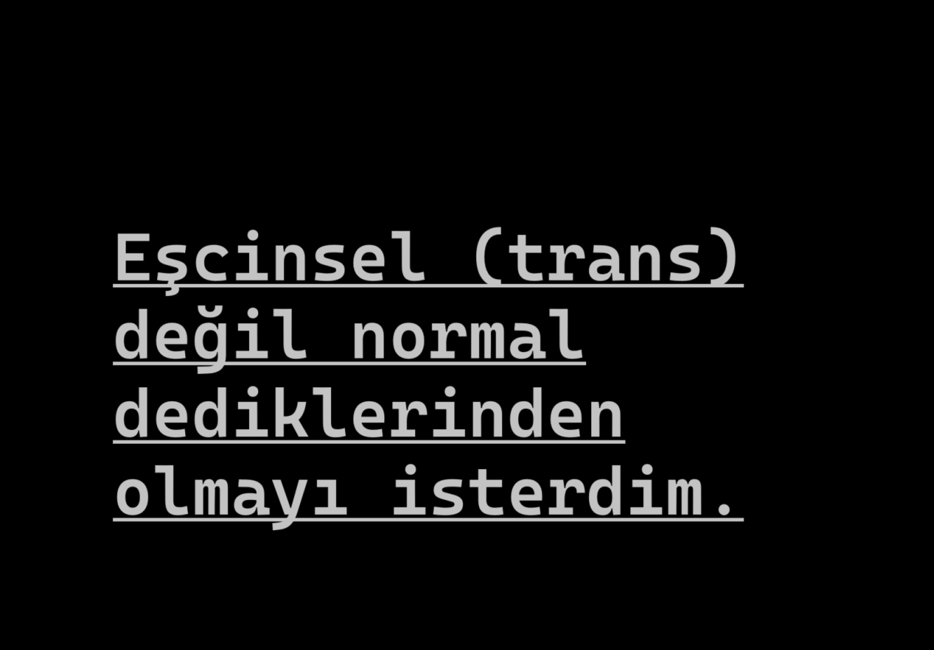 Eşcinsel (trans) değil normal dediklerinden olmayı isterdim.