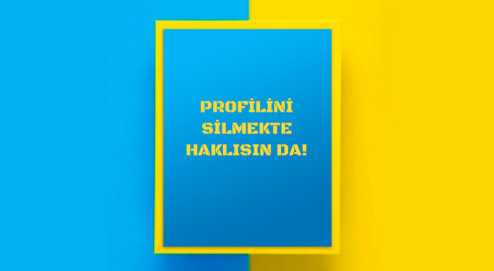 Profilini silme konusunda haklısın!